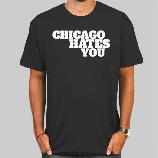 Inspired Chicago Hates You Shirt