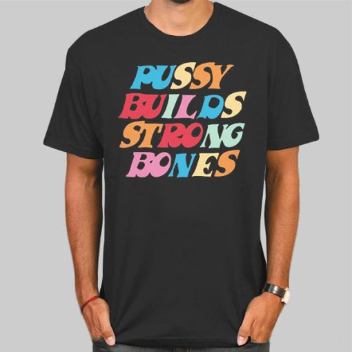 Pussy Builds Strong Bones Colorful T Shirt