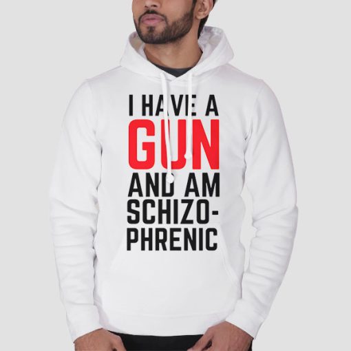 Hoodie White Funny I Am Schizophrenic and Have a Gun