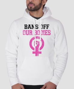 Hoodie White Pink Bans off Our Bodies