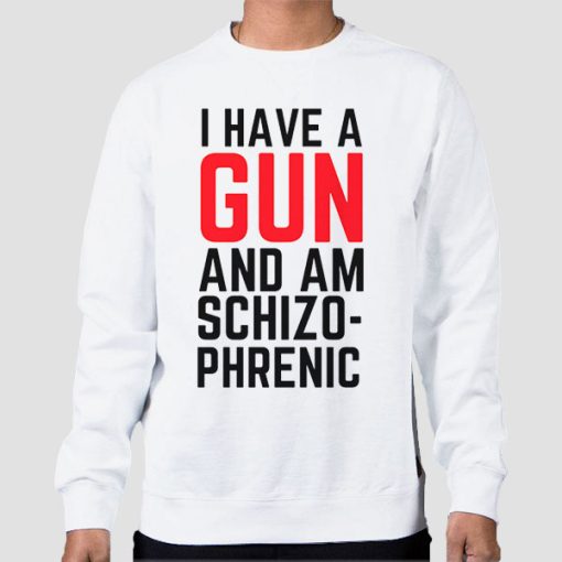Sweatshirt White Funny I Am Schizophrenic and Have a Gun