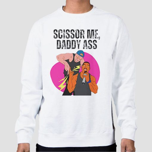 Sweatshirt White Funny Rappers Scissor Me Daddy Ass