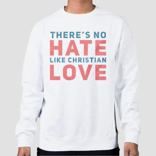 Sweatshirt White Quotes Theres No Hate Like Christian Love