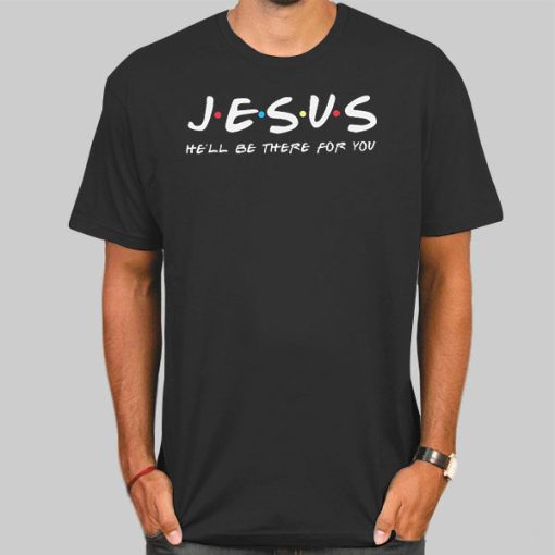 Jesus He'll Be There for You Bible Verse Shirts