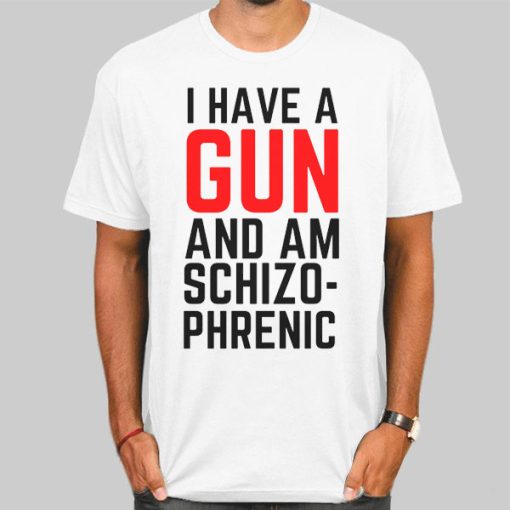 Funny I Am Schizophrenic and Have a Gun Shirt
