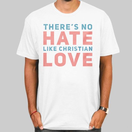 Quotes Theres No Hate Like Christian Love Shirt
