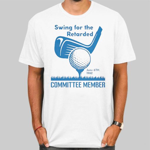 Swing for the Retarded Committee Members Shirt