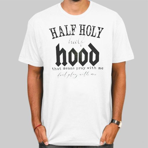 Vintage Quotes Half Hood Half Holy Shirt