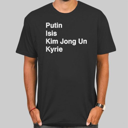 Putin Isis Kyrie Kim Jong Un Shirt