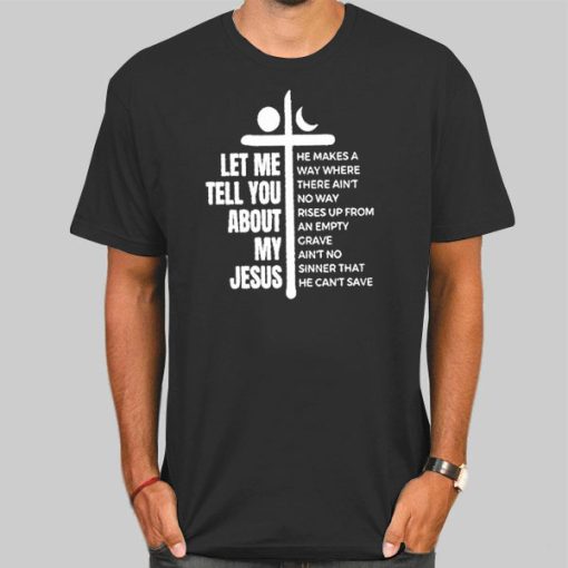 Quotes Let Me Tell You About My Jesus T Shirt