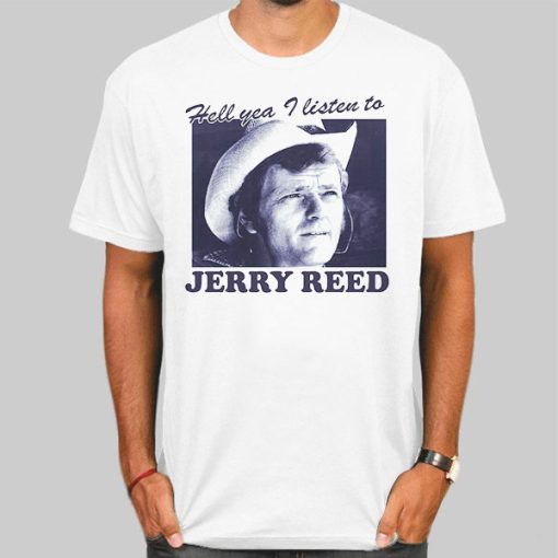 Hell You I Listen to Jerry Reed T Shirt