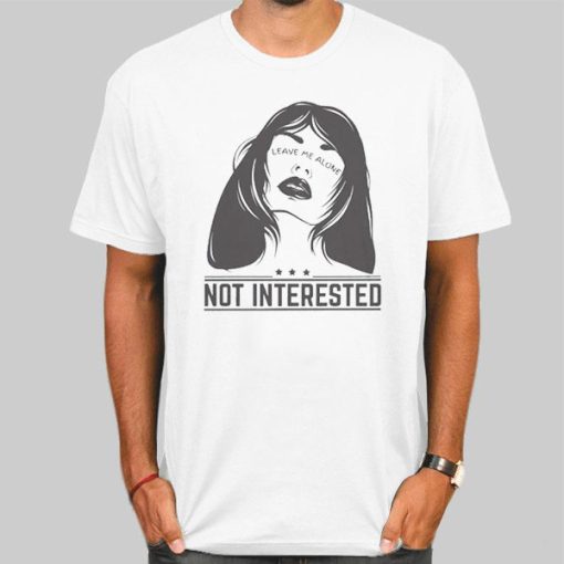 Not Interested Leave Me Alone Shirt