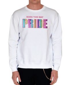 White Sweatshirt Funny Born This Way Pride