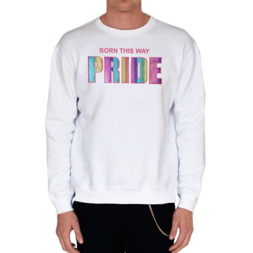 White Sweatshirt Funny Born This Way Pride