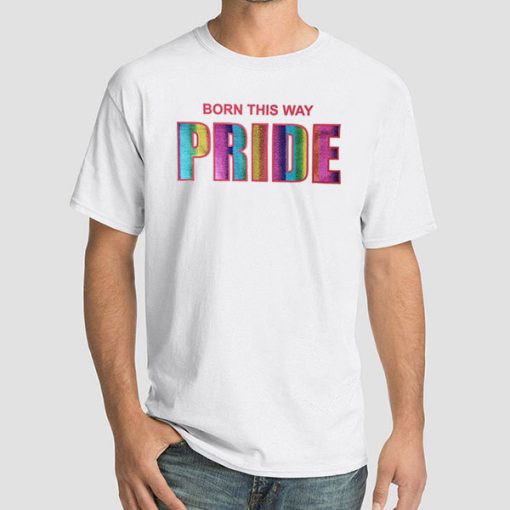 Funny Born This Way Pride T Shirts