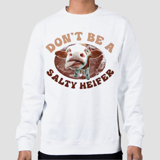 Sweatshirt White Parody Don't Be a Salty Heifer