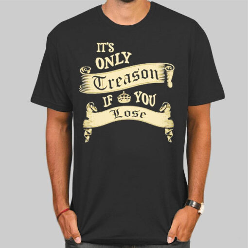 Classic It's Only Treason if You Lose Shirt