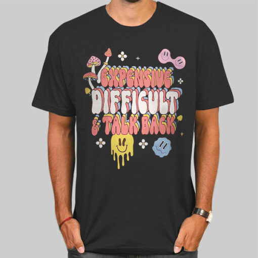 Expensive and Difficult Talks Back Shirt