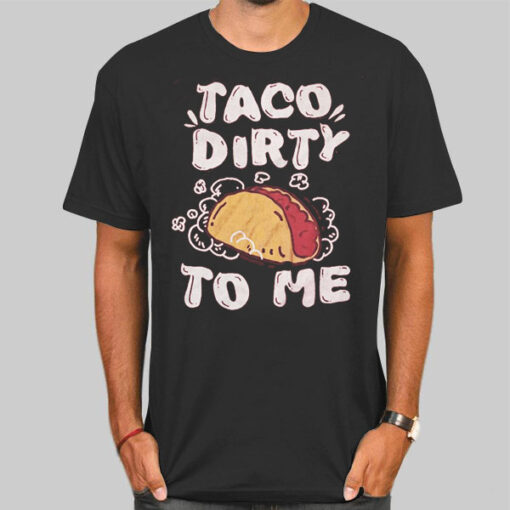 Funny Parody Taco Me Dirty Shirt
