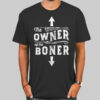 Inspired the Owner of the Boner Shirt