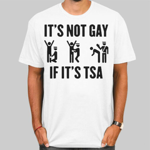 Funny Its Not Gay if Its Tsa Shirt