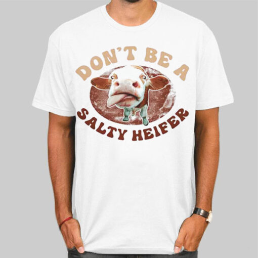 Parody Don't Be a Salty Heifer Shirt