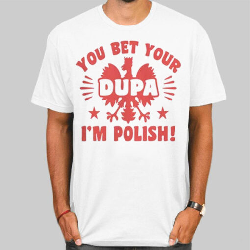You Bet Your Dupa Polish Shirt