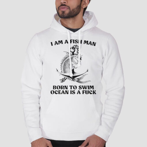 Hoodie White Born to Swim Ocean Is a Fuck Fish