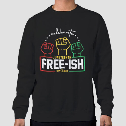 Sweatshirt Black Celebrate Juneteenth Free Ish Since 1865