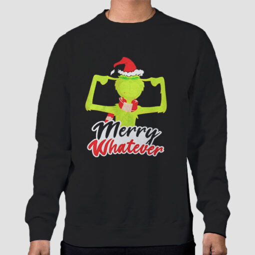 Merry Whatever Christmas Grinch Sweatshirt
