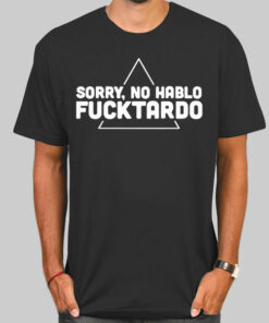 Classic Sorry No Habla Fucktardo Shirt