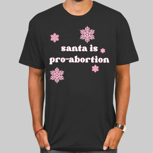 Funny Snow Santa Is Pro Abortion Shirt