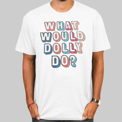 Colors Text What Would Dolly Do Shirt