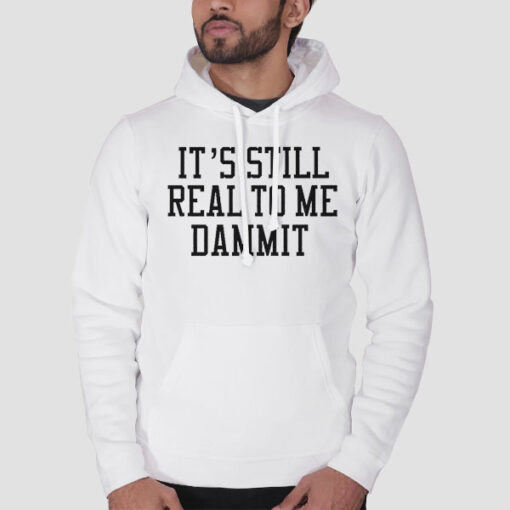 Hoodie White It Still Real to Me Dammit Typography