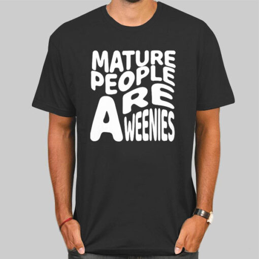 T Shirt Black Funny Font Mature People Are Weenies