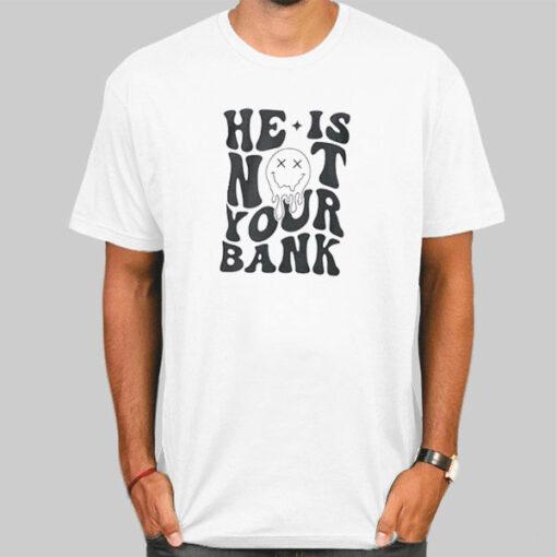 Go Back We Messed He Is Not Your Bank Shirt