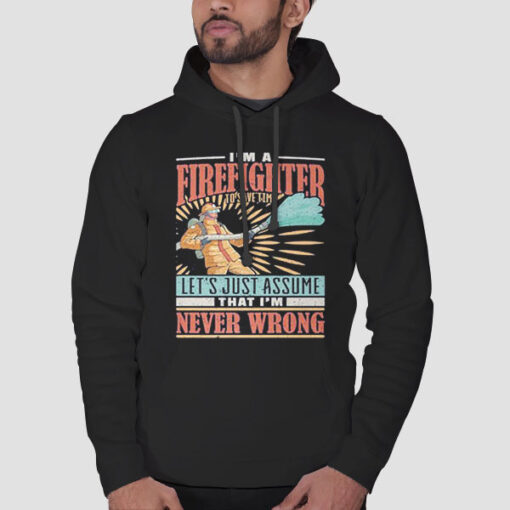I'm Never Wrong I'm Firefighter Hoodie