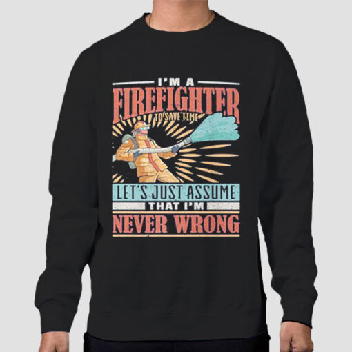 Sweatshirt Black I'm Never Wrong I'm Firefighter