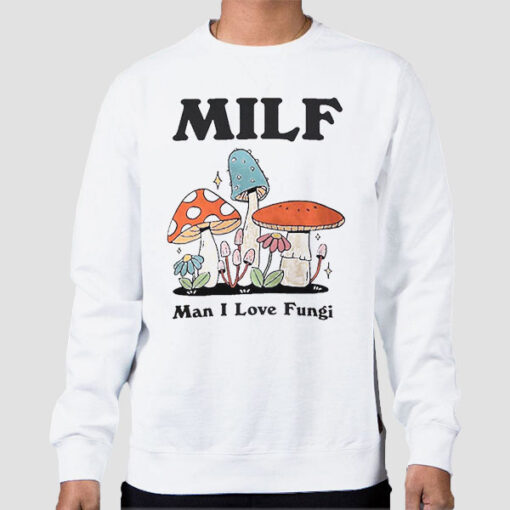 Sweatshirt White Man I Love Fungi Mushroom Milf