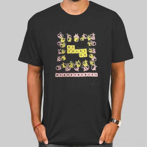 Funny Be There or Save the Bees Shirt