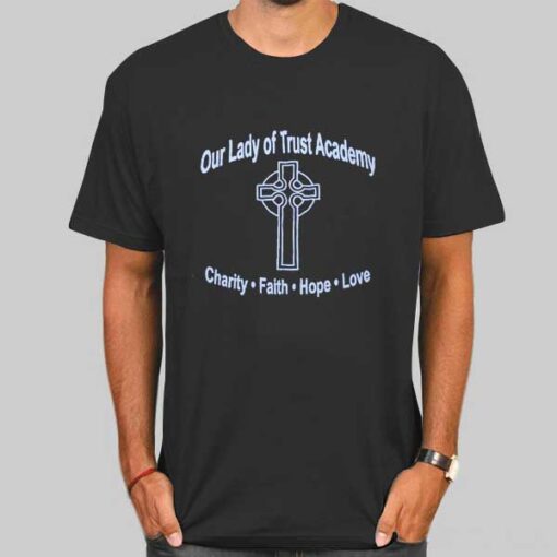Lady of Trust Academy Faith Hope Love Shirt