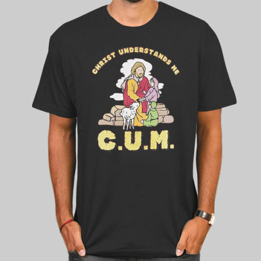 Funny Christ Understands Me Cum Shirt