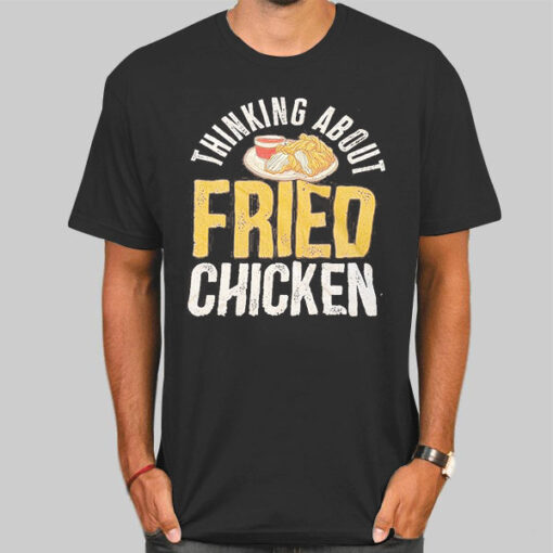 Thinking About Fried Chicken Tee Shirts