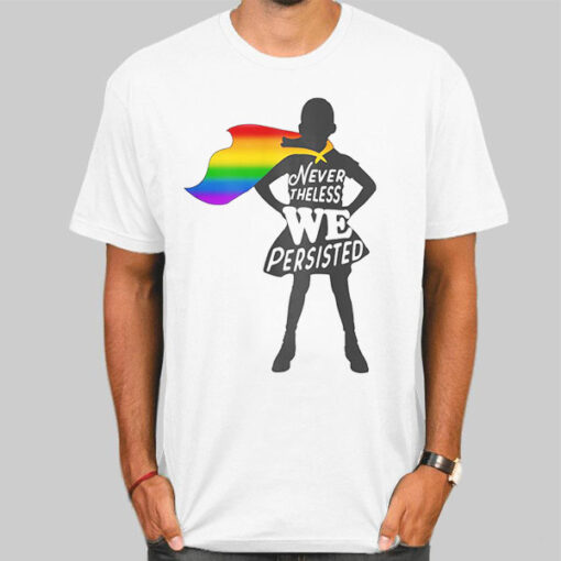 Nevertheless We Persisted Gay Pride T Shirts