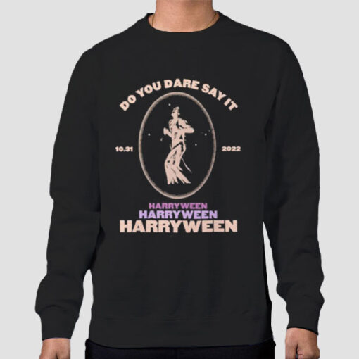 Sweatshirt Black Do You Dare Say It Harryween 2022 Shirt