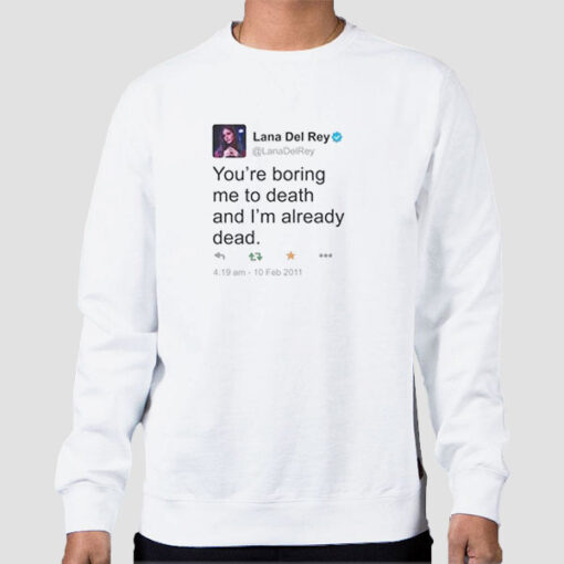 Sweatshirt White Lana Del Rey Tweet You're Boring Me to Death