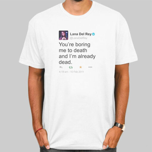 Hoodie White Lana Del Rey Tweet You're Boring Me to Death Shirt