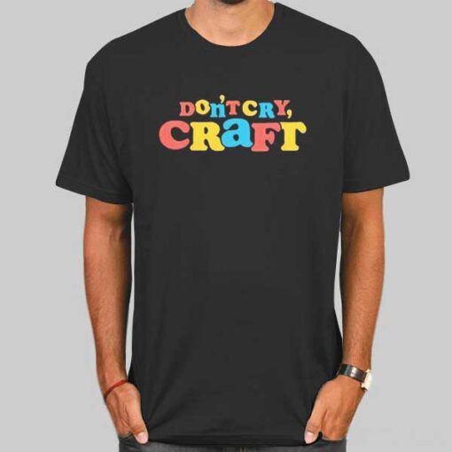 Don't Cry Craft Art Merch Shirt