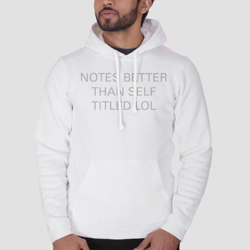 Hoodie White Funny Notes Better Than Self Titled Shirt