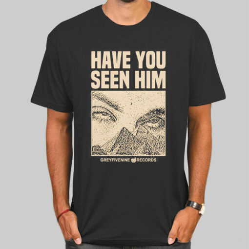 Have You Seen Him Greyfivenine Shirt